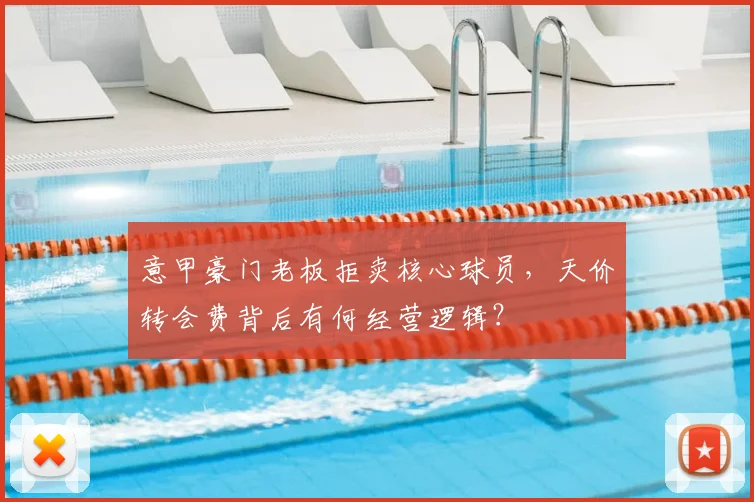 意甲豪门老板拒卖核心球员，天价转会费背后有何经营逻辑？