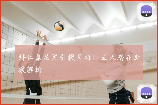 拜仁慕尼黑引援目标：五大潜在新援解析